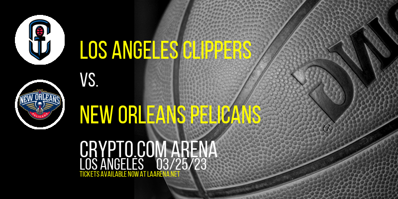 Los Angeles Clippers vs. New Orleans Pelicans at Crypto.com Arena