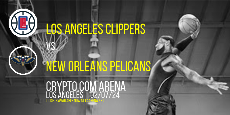 Los Angeles Clippers vs. New Orleans Pelicans at Crypto.com Arena